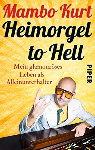Heimorgel to Hell: Mein glamouröses Leben als Alleinunterhalter